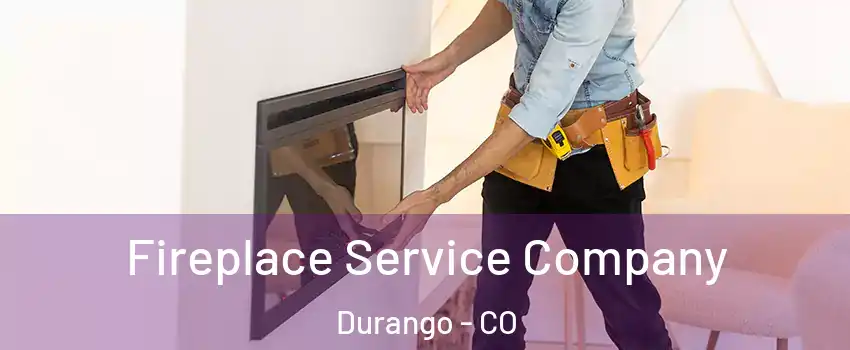  Fireplace Service Company Durango - CO
